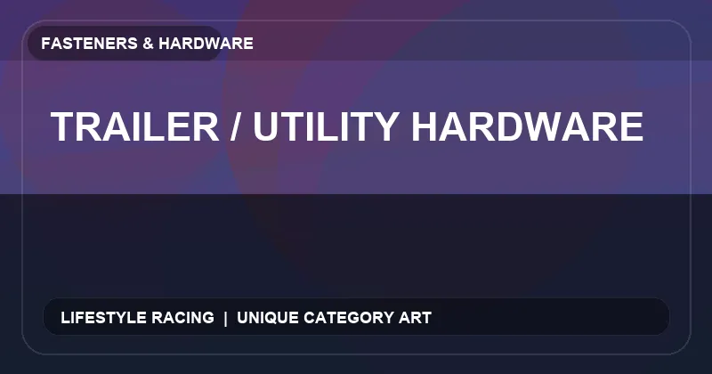 Trailer / Utility Hardware
